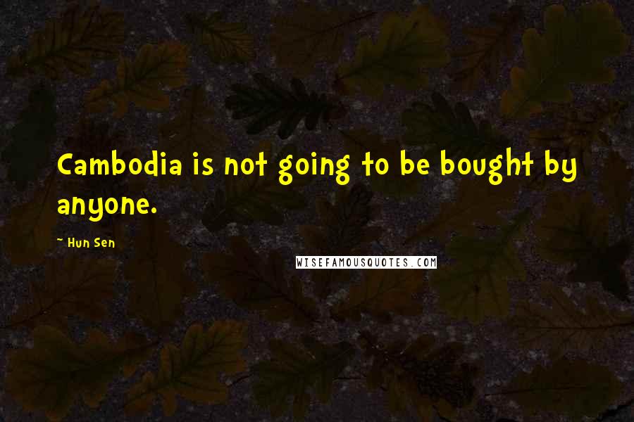 Hun Sen Quotes: Cambodia is not going to be bought by anyone.