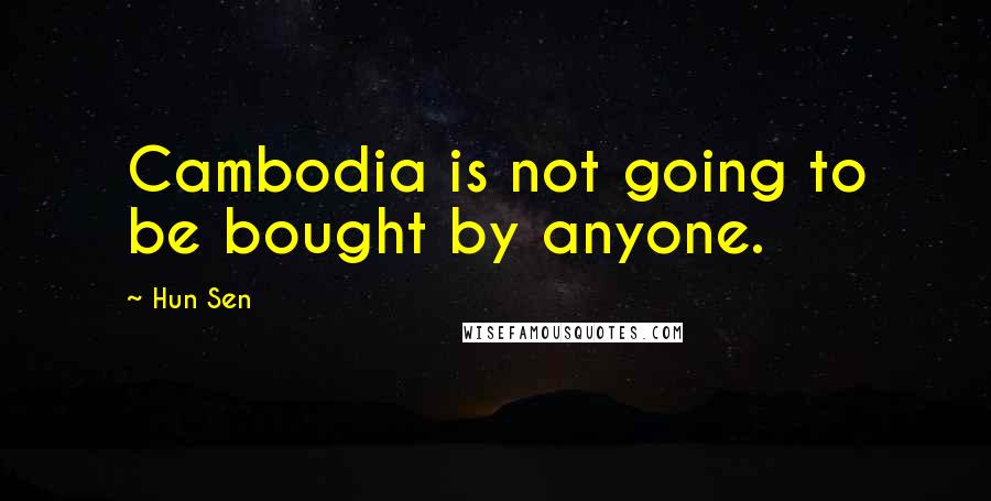 Hun Sen Quotes: Cambodia is not going to be bought by anyone.