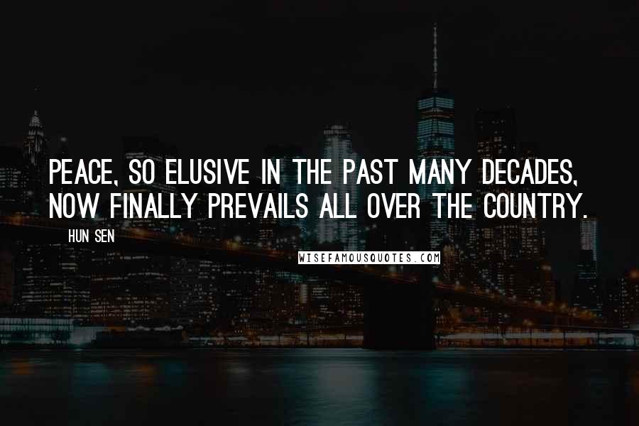 Hun Sen Quotes: Peace, so elusive in the past many decades, now finally prevails all over the country.