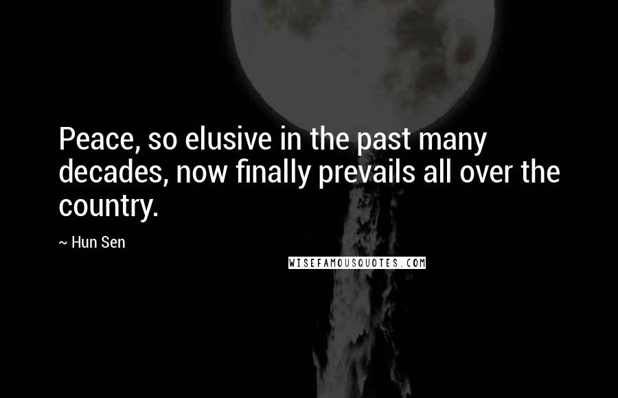 Hun Sen Quotes: Peace, so elusive in the past many decades, now finally prevails all over the country.