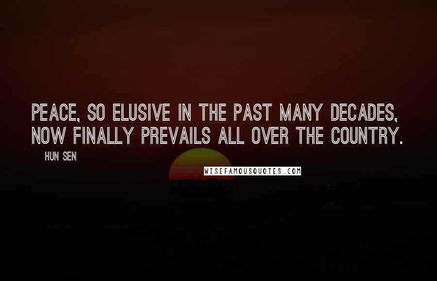 Hun Sen Quotes: Peace, so elusive in the past many decades, now finally prevails all over the country.