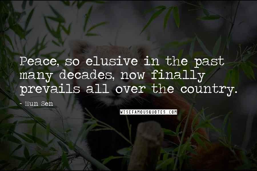 Hun Sen Quotes: Peace, so elusive in the past many decades, now finally prevails all over the country.