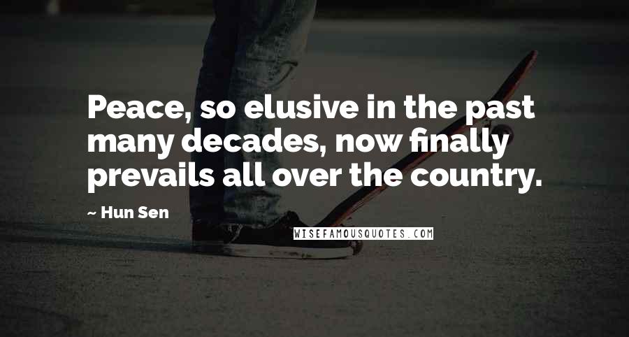 Hun Sen Quotes: Peace, so elusive in the past many decades, now finally prevails all over the country.