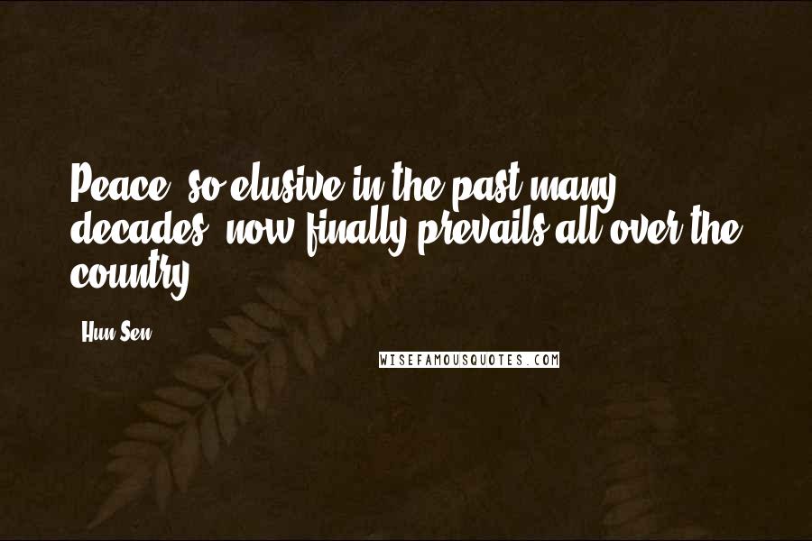 Hun Sen Quotes: Peace, so elusive in the past many decades, now finally prevails all over the country.