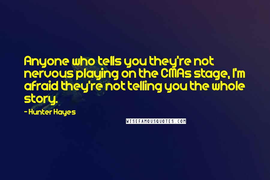 Hunter Hayes Quotes: Anyone who tells you they're not nervous playing on the CMAs stage, I'm afraid they're not telling you the whole story.