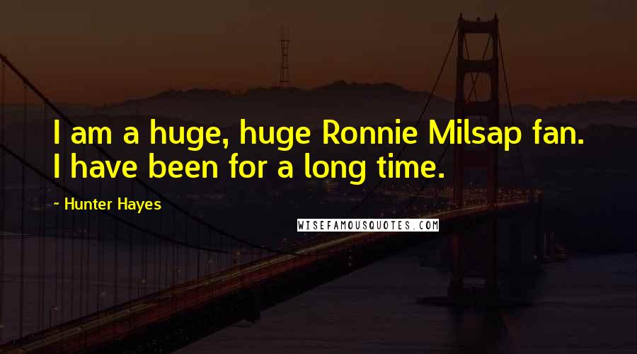 Hunter Hayes Quotes: I am a huge, huge Ronnie Milsap fan. I have been for a long time.