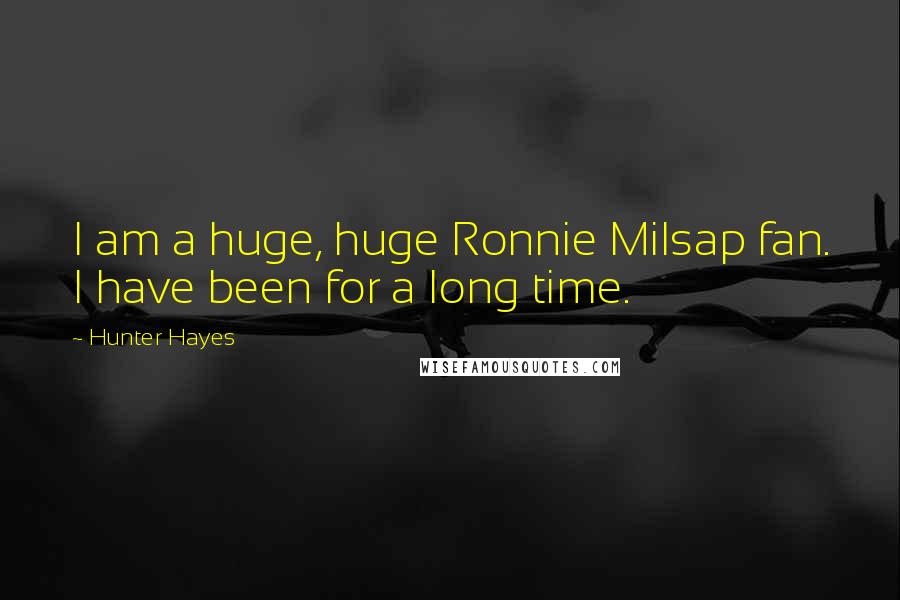 Hunter Hayes Quotes: I am a huge, huge Ronnie Milsap fan. I have been for a long time.