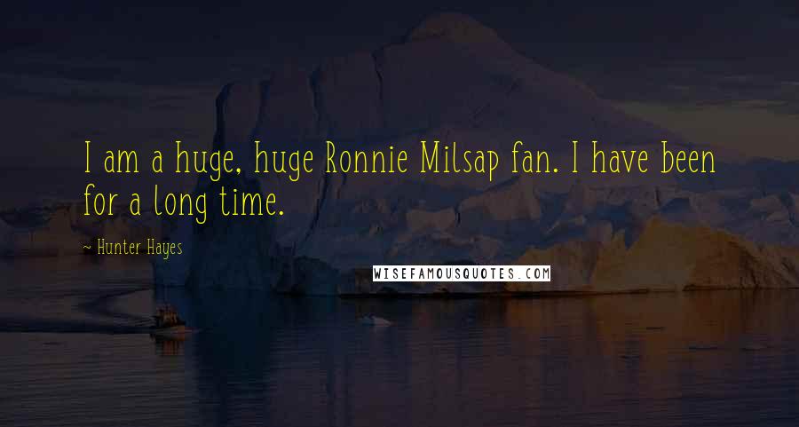 Hunter Hayes Quotes: I am a huge, huge Ronnie Milsap fan. I have been for a long time.