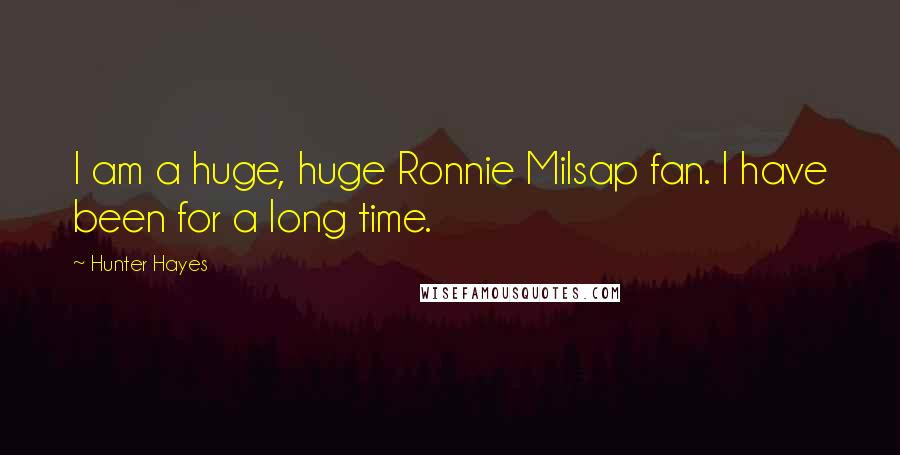 Hunter Hayes Quotes: I am a huge, huge Ronnie Milsap fan. I have been for a long time.