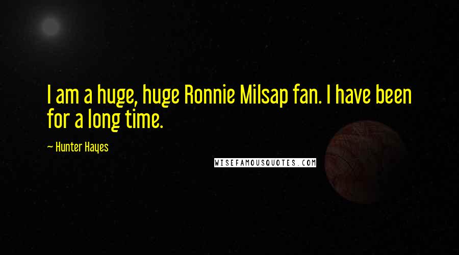 Hunter Hayes Quotes: I am a huge, huge Ronnie Milsap fan. I have been for a long time.