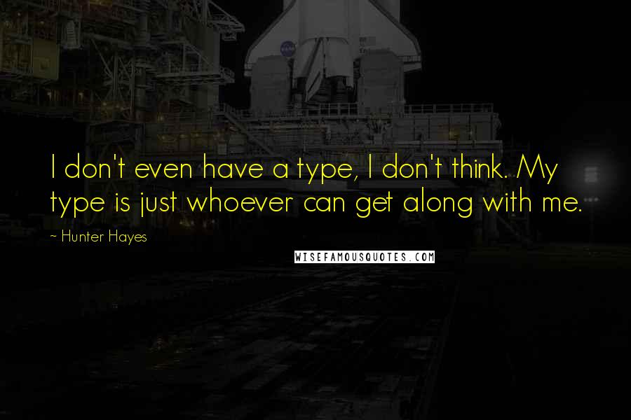 Hunter Hayes Quotes: I don't even have a type, I don't think. My type is just whoever can get along with me.