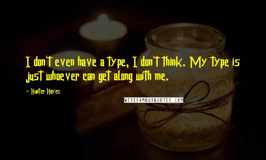 Hunter Hayes Quotes: I don't even have a type, I don't think. My type is just whoever can get along with me.