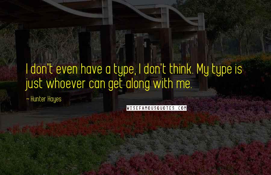 Hunter Hayes Quotes: I don't even have a type, I don't think. My type is just whoever can get along with me.