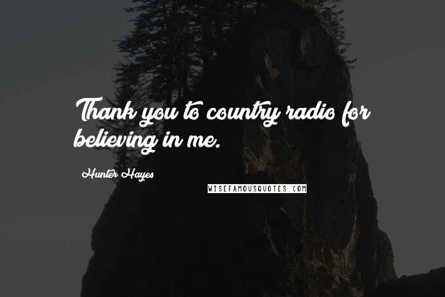 Hunter Hayes Quotes: Thank you to country radio for believing in me.