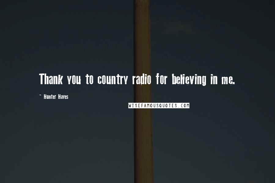 Hunter Hayes Quotes: Thank you to country radio for believing in me.