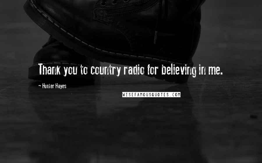 Hunter Hayes Quotes: Thank you to country radio for believing in me.