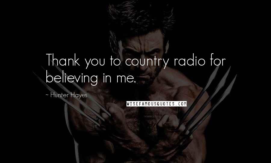 Hunter Hayes Quotes: Thank you to country radio for believing in me.