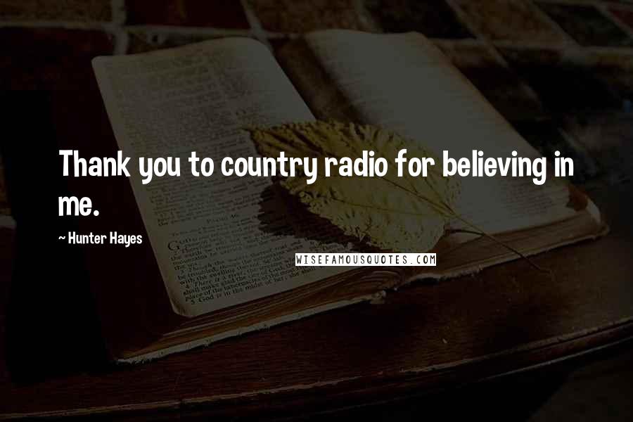 Hunter Hayes Quotes: Thank you to country radio for believing in me.