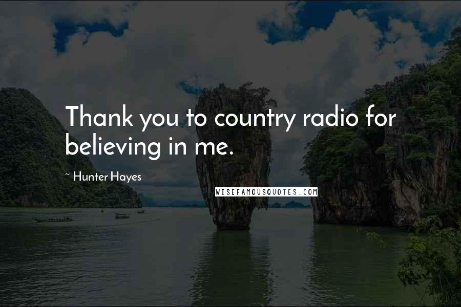 Hunter Hayes Quotes: Thank you to country radio for believing in me.