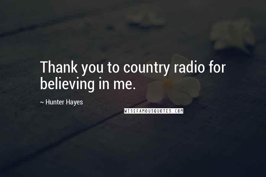 Hunter Hayes Quotes: Thank you to country radio for believing in me.