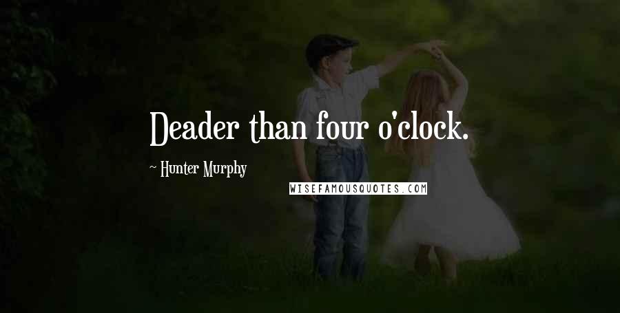 Hunter Murphy Quotes: Deader than four o'clock.