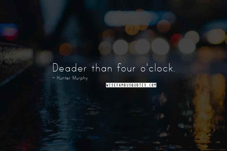 Hunter Murphy Quotes: Deader than four o'clock.