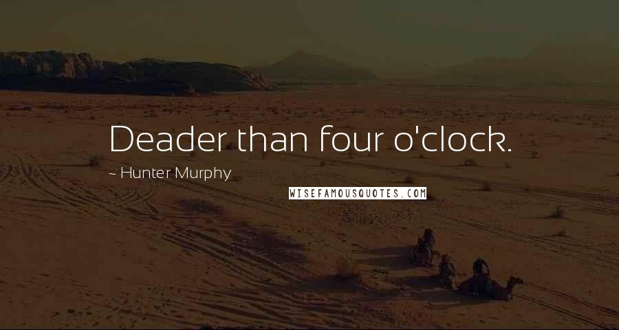 Hunter Murphy Quotes: Deader than four o'clock.
