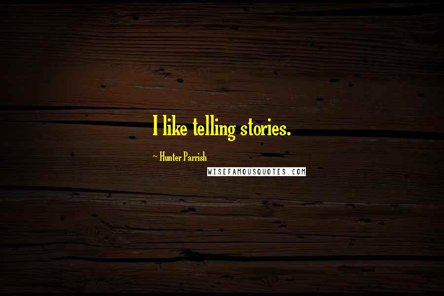 Hunter Parrish Quotes: I like telling stories.