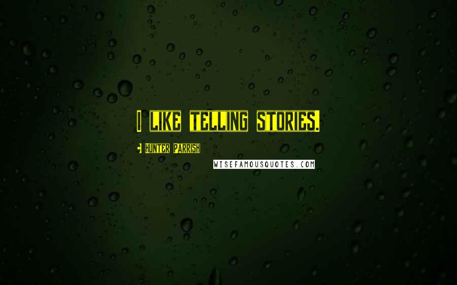 Hunter Parrish Quotes: I like telling stories.