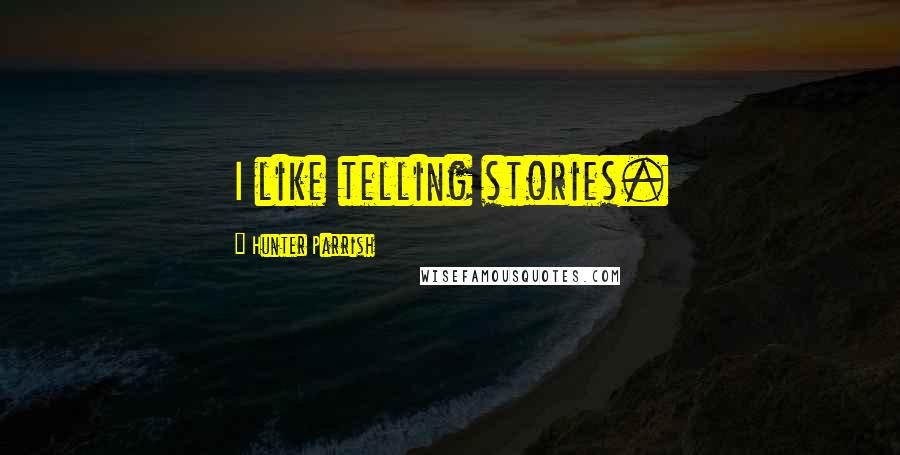 Hunter Parrish Quotes: I like telling stories.