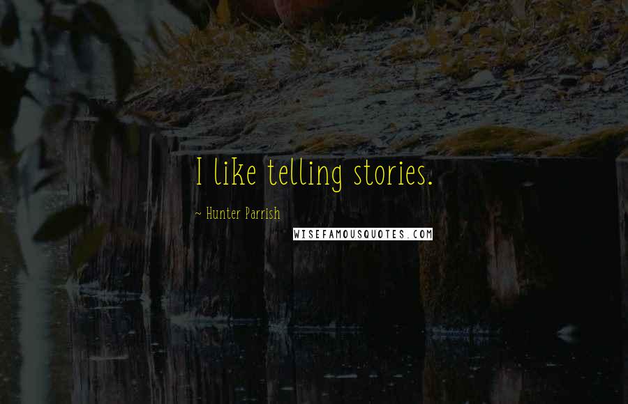 Hunter Parrish Quotes: I like telling stories.