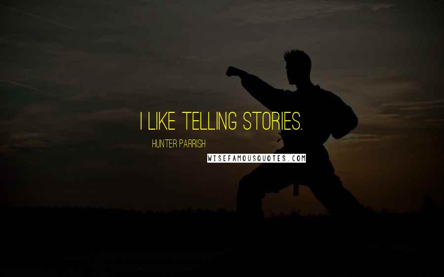 Hunter Parrish Quotes: I like telling stories.