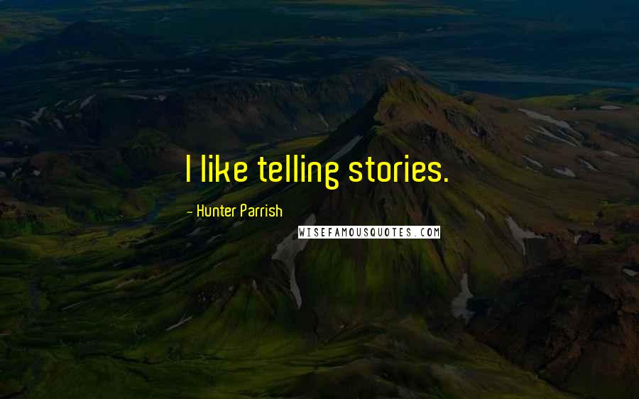 Hunter Parrish Quotes: I like telling stories.