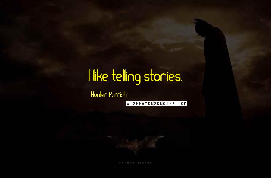 Hunter Parrish Quotes: I like telling stories.