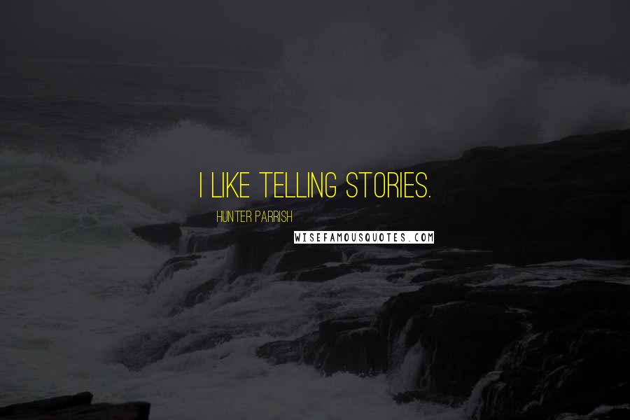 Hunter Parrish Quotes: I like telling stories.