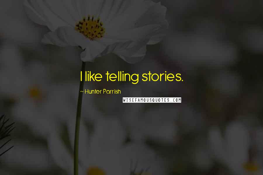 Hunter Parrish Quotes: I like telling stories.