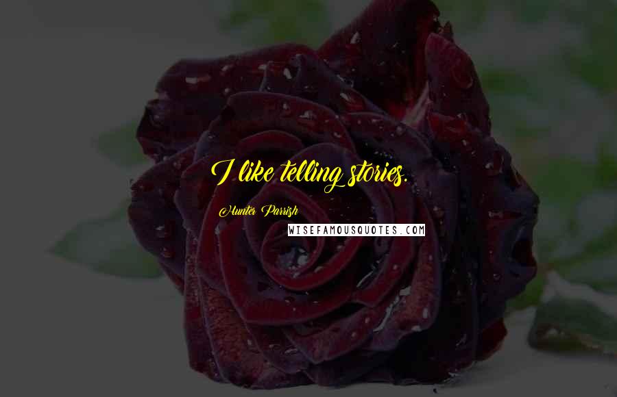 Hunter Parrish Quotes: I like telling stories.
