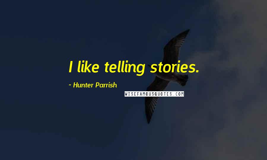Hunter Parrish Quotes: I like telling stories.