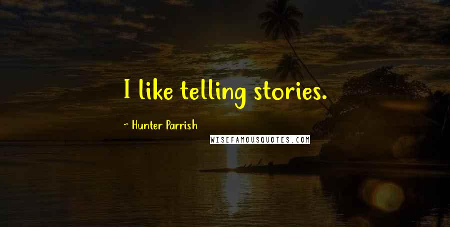 Hunter Parrish Quotes: I like telling stories.