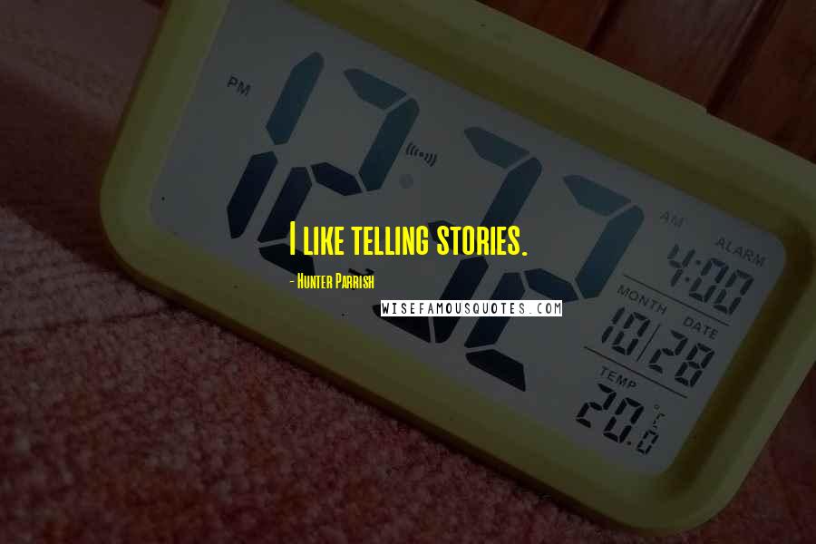 Hunter Parrish Quotes: I like telling stories.