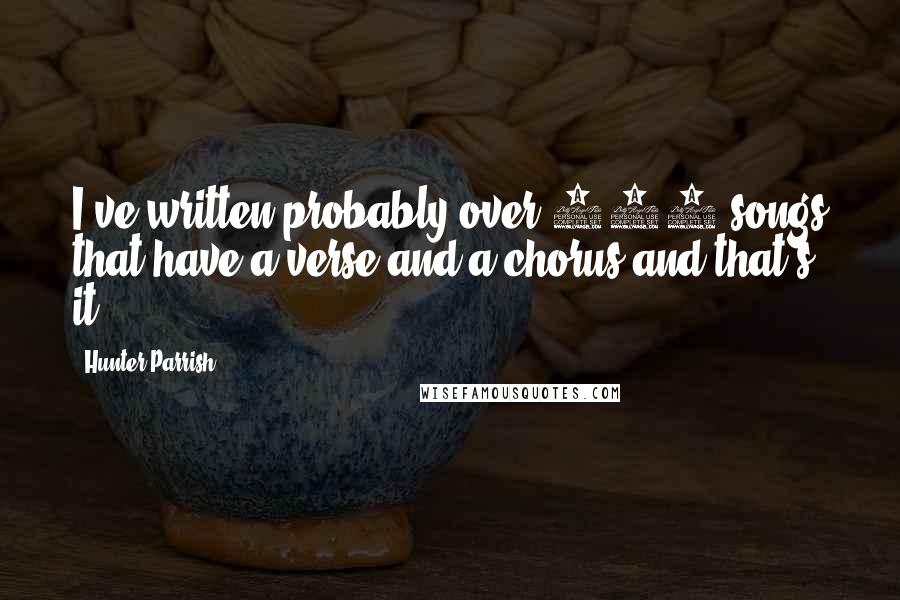 Hunter Parrish Quotes: I've written probably over 200 songs that have a verse and a chorus and that's it.