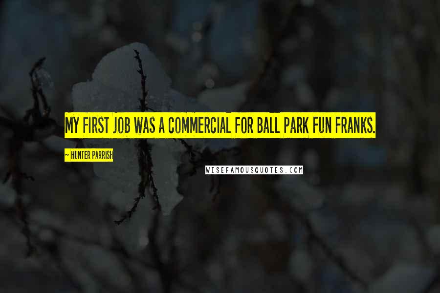 Hunter Parrish Quotes: My first job was a commercial for Ball Park Fun Franks.