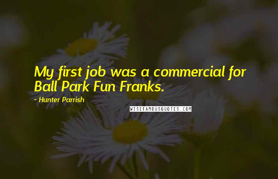 Hunter Parrish Quotes: My first job was a commercial for Ball Park Fun Franks.