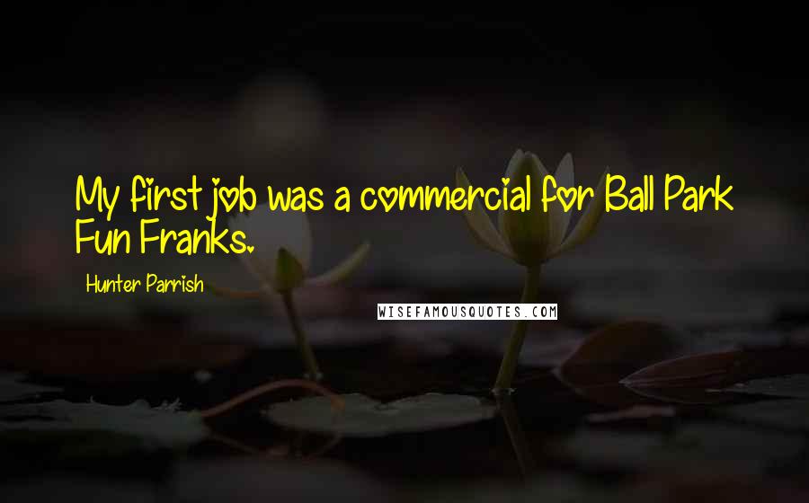 Hunter Parrish Quotes: My first job was a commercial for Ball Park Fun Franks.