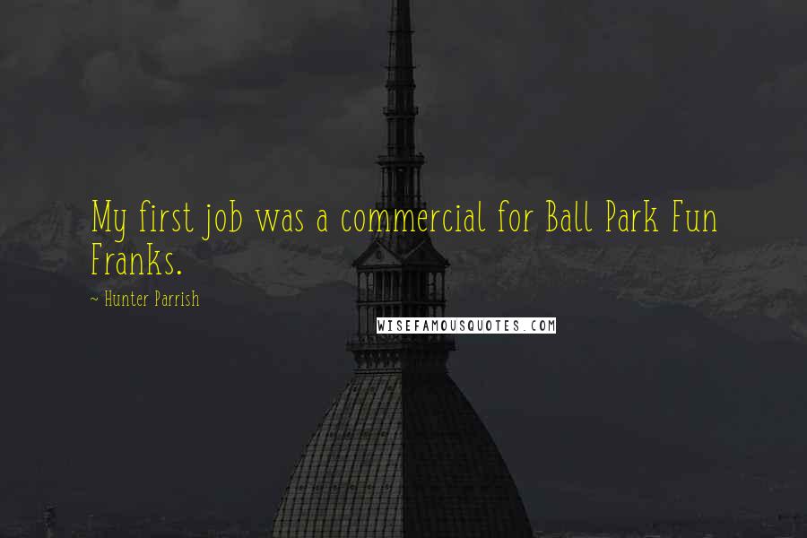 Hunter Parrish Quotes: My first job was a commercial for Ball Park Fun Franks.