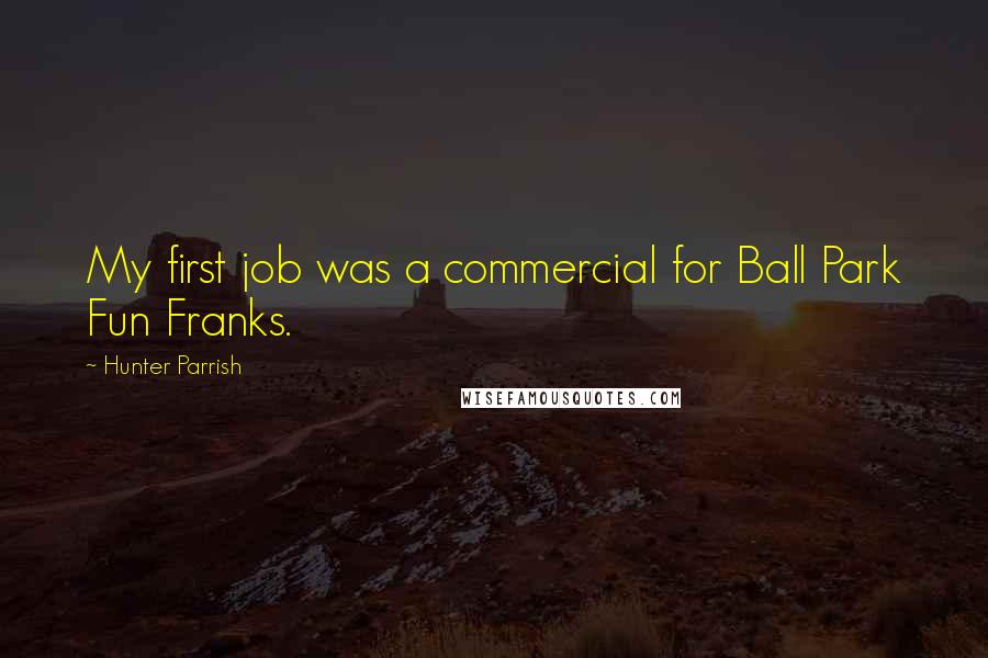 Hunter Parrish Quotes: My first job was a commercial for Ball Park Fun Franks.