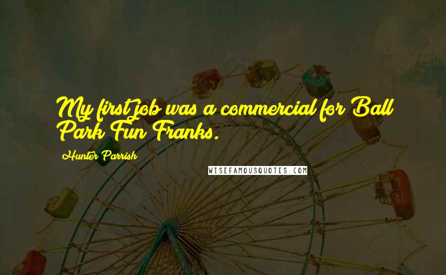 Hunter Parrish Quotes: My first job was a commercial for Ball Park Fun Franks.