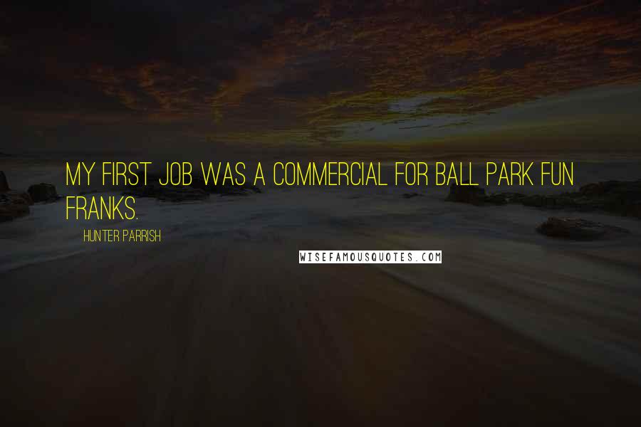 Hunter Parrish Quotes: My first job was a commercial for Ball Park Fun Franks.