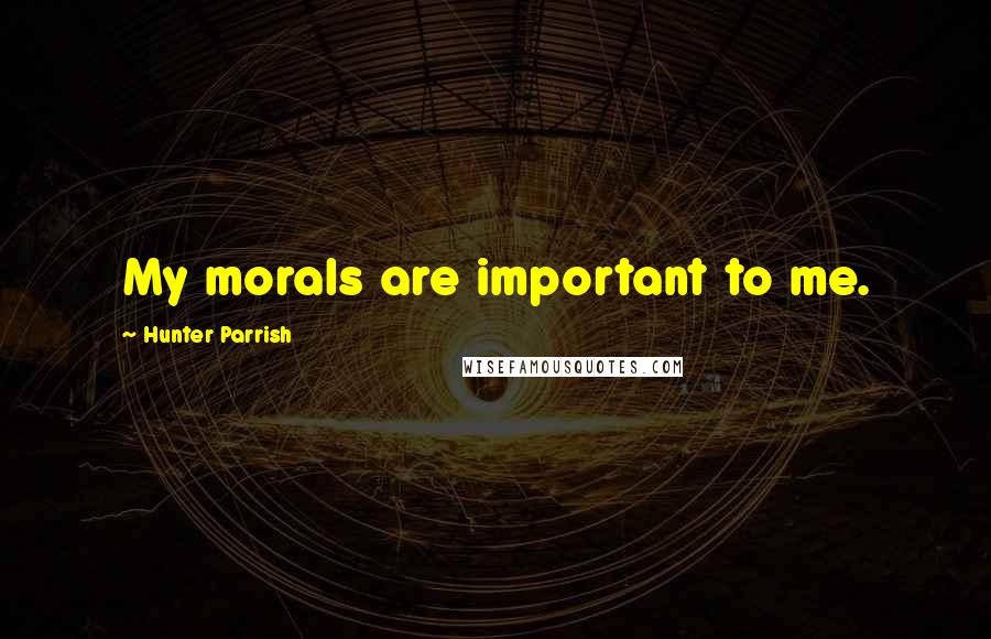 Hunter Parrish Quotes: My morals are important to me.