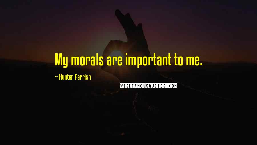 Hunter Parrish Quotes: My morals are important to me.